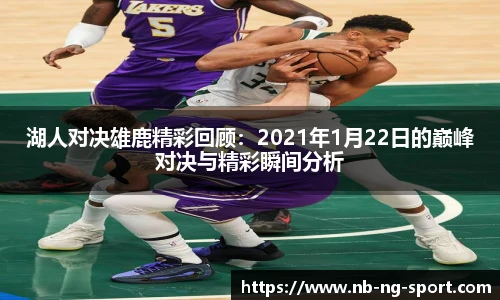 湖人对决雄鹿精彩回顾：2021年1月22日的巅峰对决与精彩瞬间分析