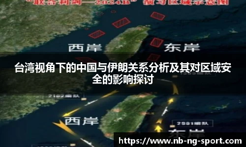台湾视角下的中国与伊朗关系分析及其对区域安全的影响探讨